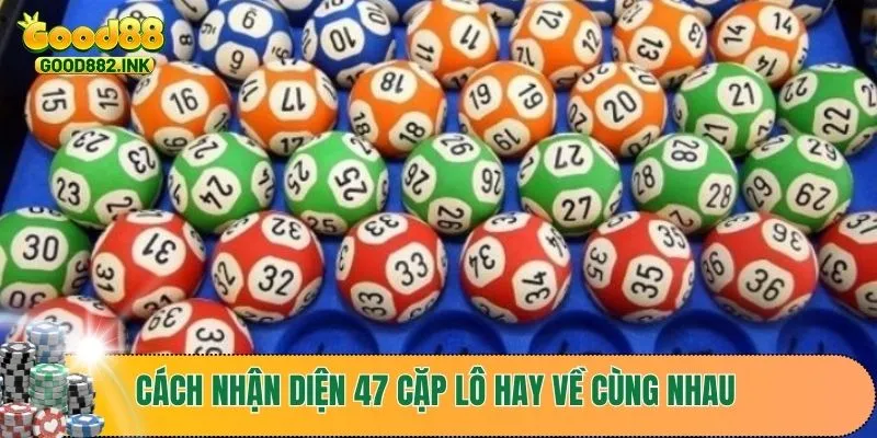 Tìm Hiểu 47 Cặp Lô Hay Về Cùng Nhau Để Tăng Cơ Hội Thắng 2 Cách nhận diện 47 cặp lô hay về cùng nhau