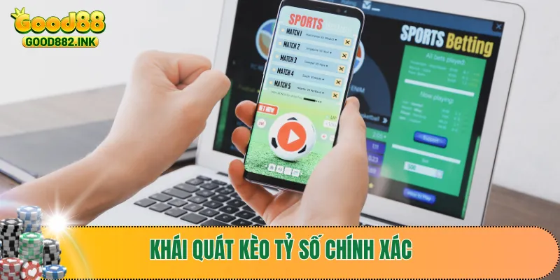 Kèo Tỷ Số Chính Xác - Bí Quyết Tăng Cơ Hội Trúng Lớn 2 Khái quát kèo tỷ số chính xác