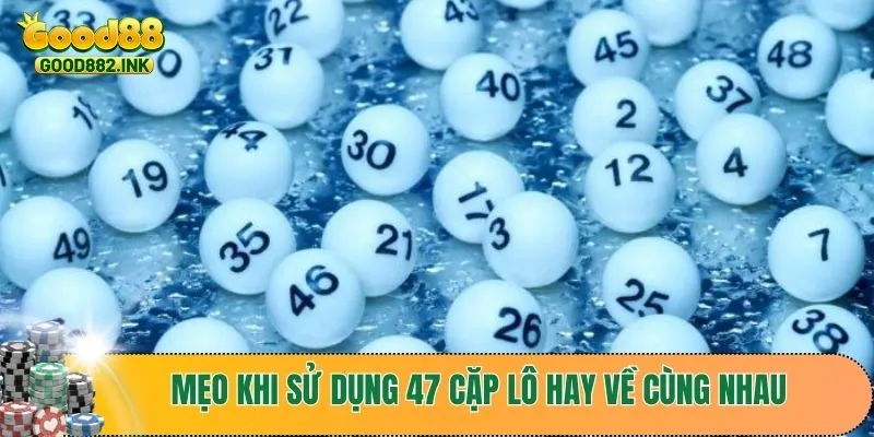 Tìm Hiểu 47 Cặp Lô Hay Về Cùng Nhau Để Tăng Cơ Hội Thắng 4 Mẹo tăng hiệu quả khi sử dụng 47 cặp lô hay về cùng nhau
